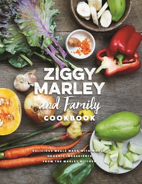 Ziggy Marley and Family Cookbook - Whole, Organic Ingredients and Delicious Meals from the Marley Kitchen