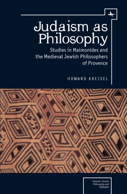 Judaism as Philosophy - Studies in Maimonides and the Medieval Jewish Philosophers of Provence