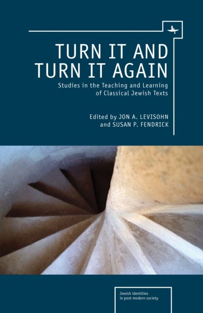 Turn it and Turn it Again - Studies in the Teaching and Learning of Classical Jewish Texts