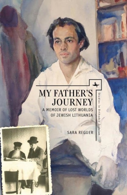 My Father's Journey - A Memoir of Lost Worlds of Jewish Lithuania