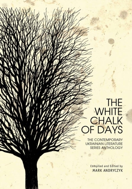 The White Chalk of Days - The Contemporary Ukrainian Literature Series Anthology