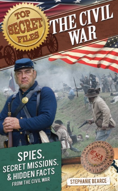 Top Secret Files - The Civil War, Spies, Secret Missions, and Hidden Facts From the Civil War