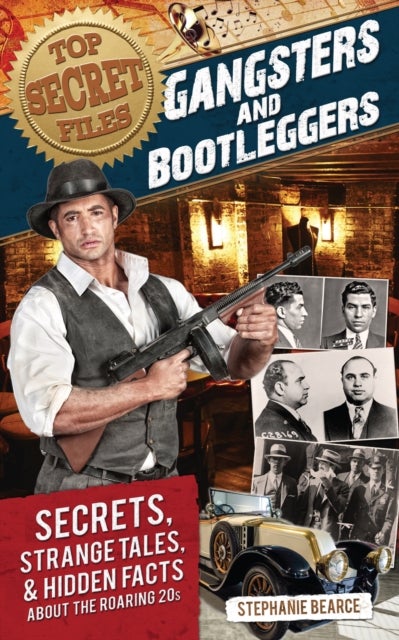 Top Secret Files - Gangsters and Bootleggers, Secrets, Strange Tales, and Hidden Facts About the Roaring 20s