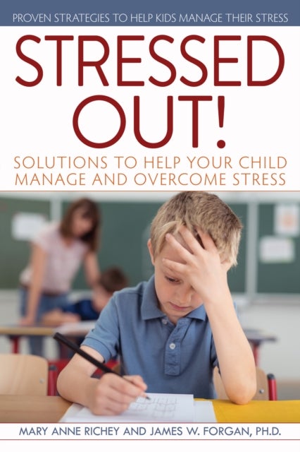 Stressed Out! - Solutions to Help Your Child Manage and Overcome Stress