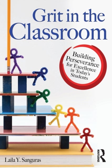 Grit in the Classroom - Building Perseverance for Excellence in Today's Students