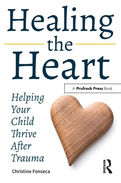 Healing the Heart - Helping Your Child Thrive After Trauma