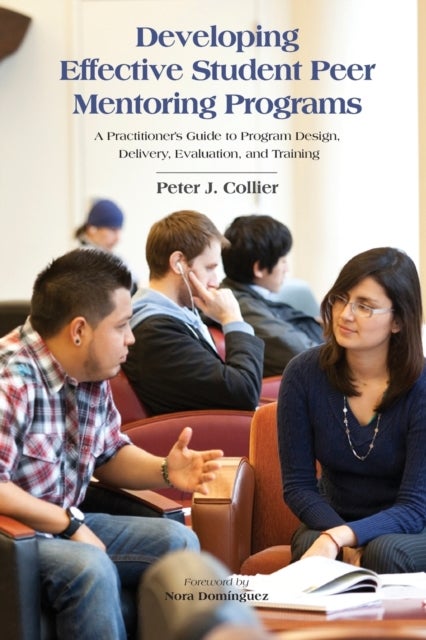 Developing Effective Student Peer Mentoring Programs - A Practitioner's Guide to Program Design, Delivery, Evaluation, and Training
