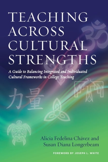 Teaching Across Cultural Strengths - A Guide to Balancing Integrated and Individuated Cultural Frameworks in College Teaching