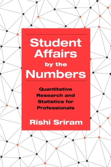 Student Affairs by the Numbers - Quantitative Research and Statistics for Professionals