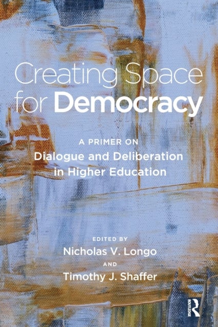 Creating Space for Democracy - A Primer on Dialogue and Deliberation in Higher Education