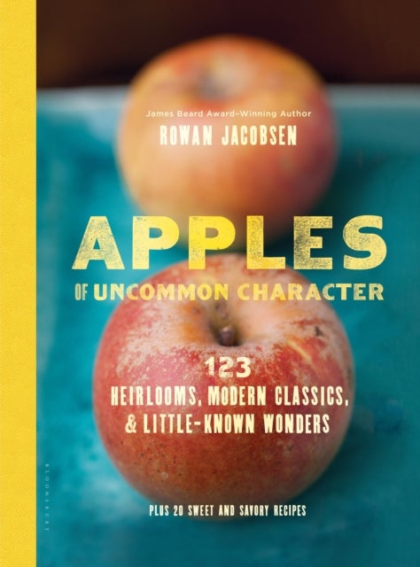 Apples of Uncommon Character - Heirlooms, Modern Classics, and Little-Known Wonders