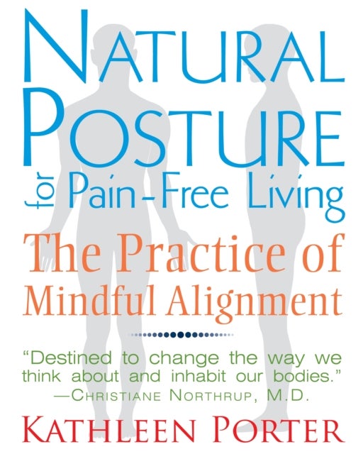 Natural Posture for Pain-Free Living - The Practice of Mindful Alignment