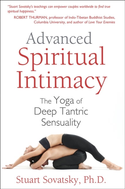 Advanced Spiritual Intimacy - The Yoga of Deep Tantric Sensuality
