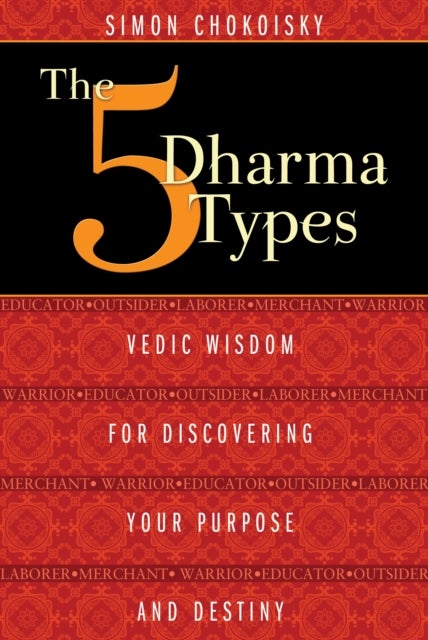 Five Dharma Types - Vedic Wisdom for Discovering Your Purpose and Destiny
