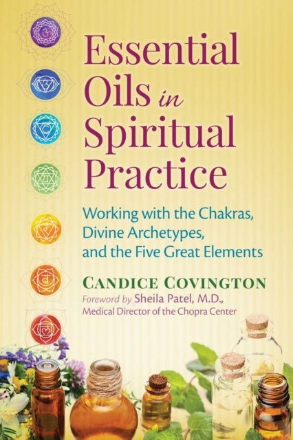 Essential Oils in Spiritual Practice - Working with the Chakras, Divine Archetypes, and the Five Great Elements