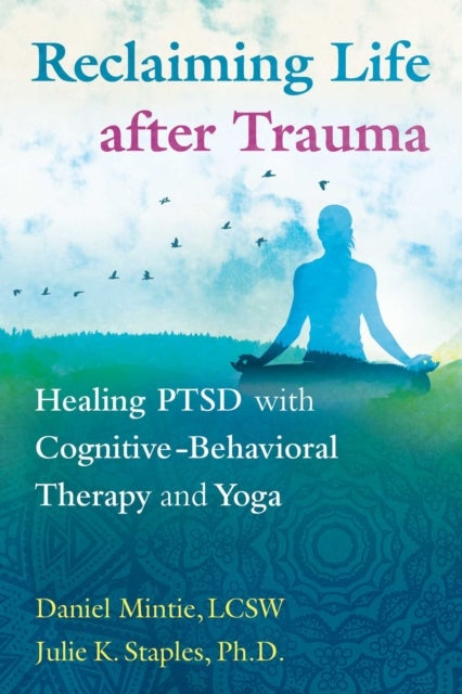 Reclaiming Life after Trauma - Healing PTSD with Cognitive-Behavioral Therapy and Yoga