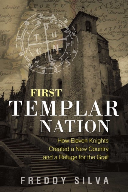 First Templar Nation - How Eleven Knights Created a New Country and a Refuge for the Grail