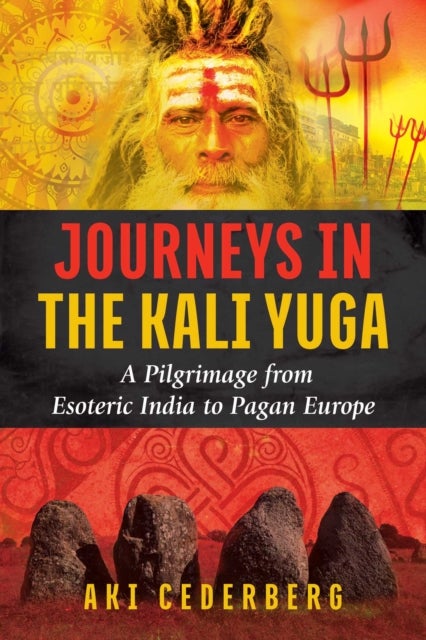 Journeys in the Kali Yuga - A Pilgrimage from Esoteric India to Pagan Europe