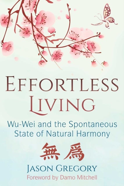 Effortless Living - Wu-Wei and the Spontaneous State of Natural Harmony