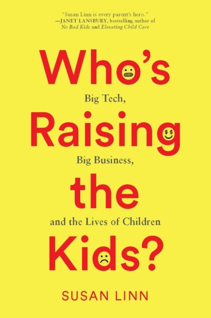Who¿s Raising the Kids? - Big Tech, Big Business, and the Lives of Children