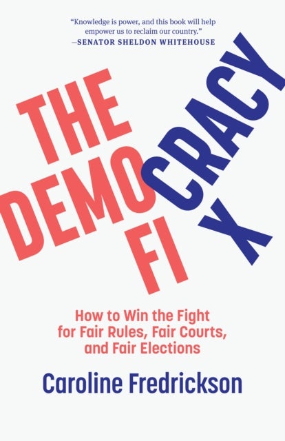 The Democracy Fix - How to Win the Fight for Fair Rules, Fair Courts, and Fair Elections