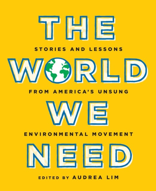 The World We Need - Stories and Lessons from America's Unsung Environmental Movement