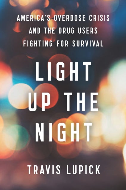 Light Up the Night - America's Overdose Crisis and the Drug Users Fighting for Survival