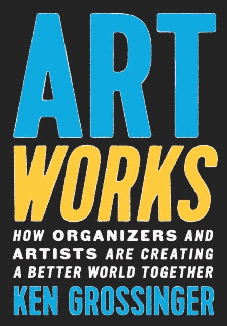 Art Works - How Organizers and Artists Are Creating a Better World Together