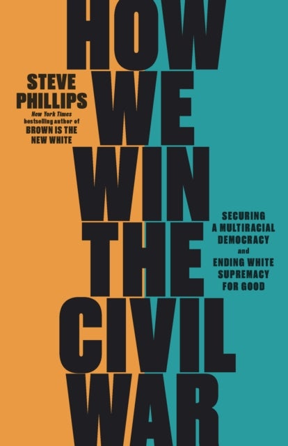 How We Win the Civil War - Securing a Multiracial Democracy and Ending White Supremacy for Good