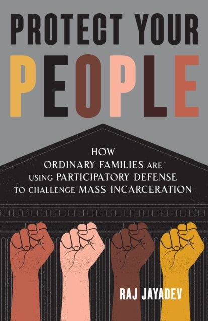 Protect Your People - How Ordinary Families Are Using Participatory Defense to Challenge Mass Incarceration