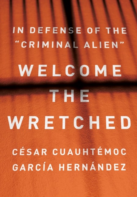 Welcome the Wretched - In Defense of the "Criminal Alien"