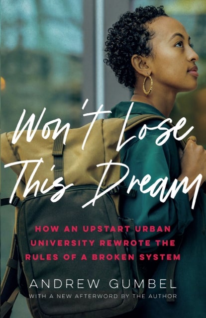 Won¿t Lose This Dream - How an Upstart Urban University Rewrote the Rules of a Broken System