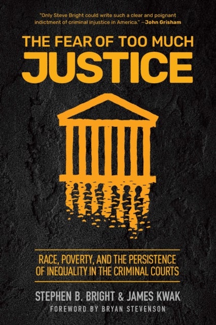 The Fear of Too Much Justice - Race, Poverty, and the Persistence of Inequality in the Criminal Courts