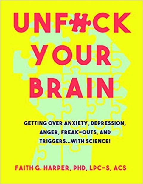 Unfuck Your Brain - Using Science To Get Over Anxiety, Depression, Anger, Freak-Outs, and Triggers
