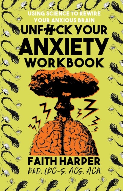 Unfuck Your Anxiety Workbook - Using Science to Rewire Your Anxious Brain