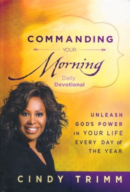 Commanding Your Morning Daily Devotional - Unleash God's Power in Your Life - Every Day of the Year
