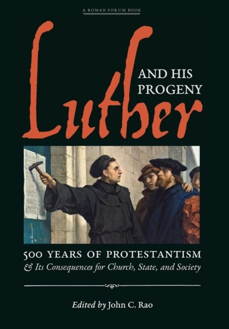 Luther and His Progeny - 500 Years of Protestantism and Its Consequences for Church, State, and Society