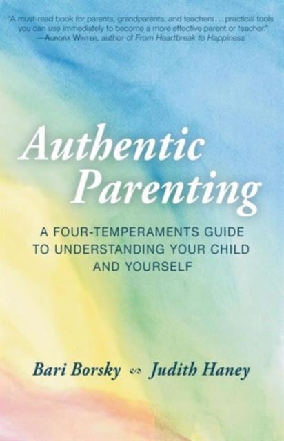 Authentic Parenting - A Four-Temperaments Guide to Understanding Your Child and Yourself