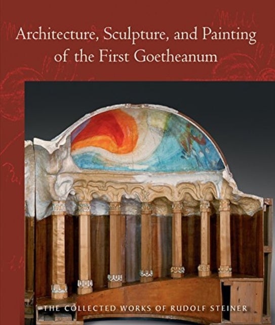 Architecture, Sculpture, and Painting of the First Goetheanum - (Cw 288) Volume 288