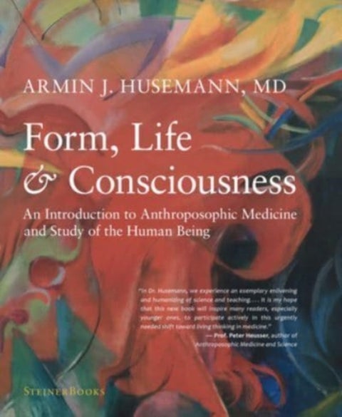 Form, Life, and Consciousness - An Introduction to Anthroposophic Medicine and Study of the Human Being