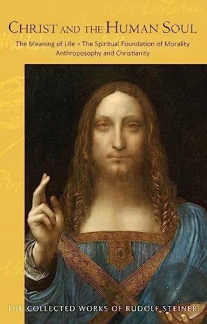 Christ and the Human Soul - The Meaning of Life - The Spiritual Foundation of Morality - Anthroposophy and Christianity (Cw 155) Volume 155