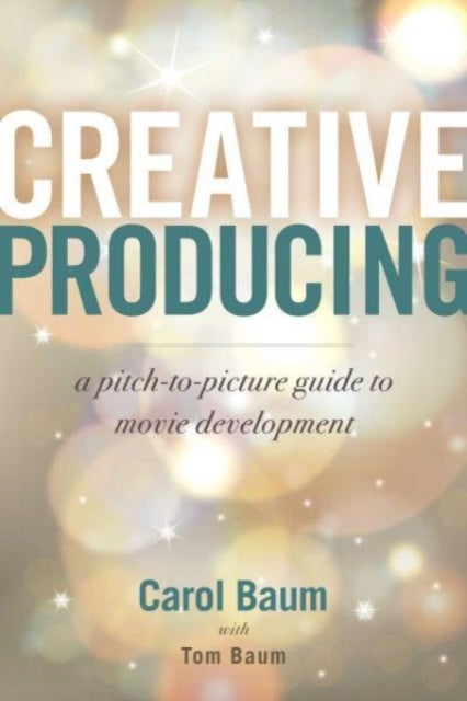 Creative Producing - A Pitch-to-Picture Guide to Movie Development