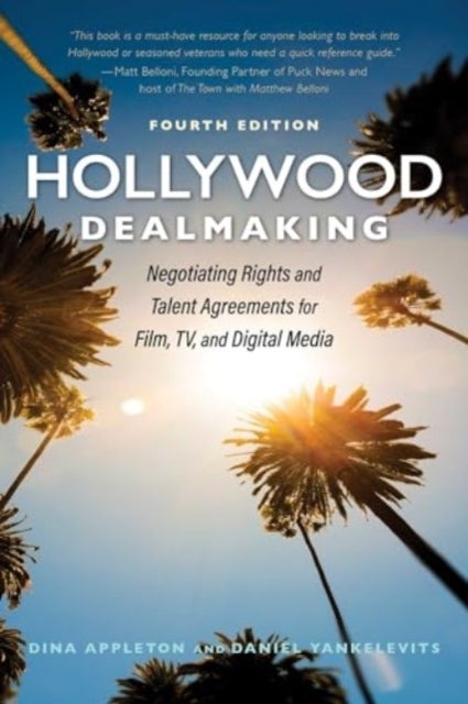 Hollywood Dealmaking - Negotiating Rights and Talent Agreements for Film, TV, and Digital Media (Fourth Edition)