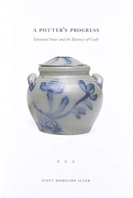 A Potter's Progress - Emanual Suter and the Business of Craft