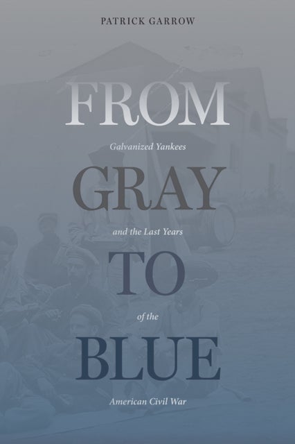 From Gray to Blue - Galvanized Yankees in the American Civil War