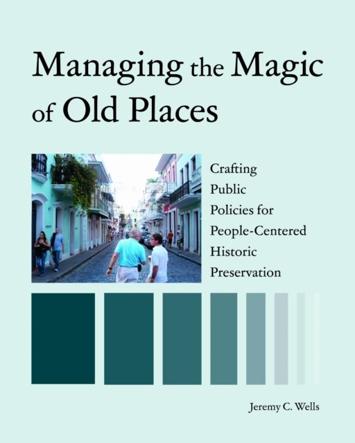 Managing the Magic of Old Places - Crafting Public Policies for Human-Centered Historic Preservation