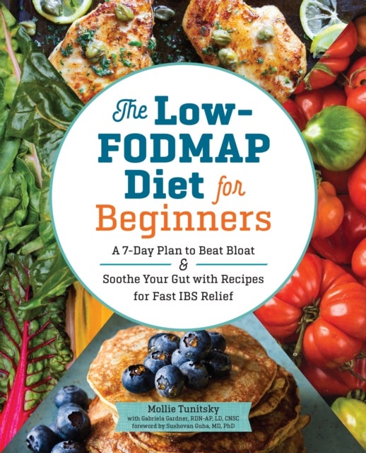 The Low-FODMAP Diet for Beginners - A 7-Day Plan to Beat Bloat and Soothe Your Gut with Recipes for Fast IBS Relief