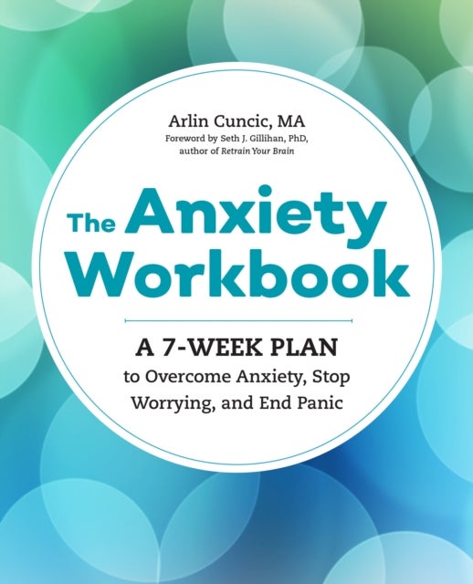 The Anxiety Workbook - A 7-Week Plan to Overcome Anxiety, Stop Worrying, and End Panic