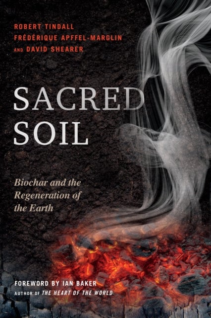 Sacred Soil - Biochar and the Regeneration of the Earth