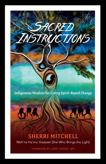 Sacred Instructions - Indigenous Wisdom for Living Spirit-Based Change